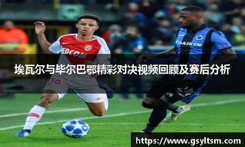 埃瓦尔与毕尔巴鄂精彩对决视频回顾及赛后分析