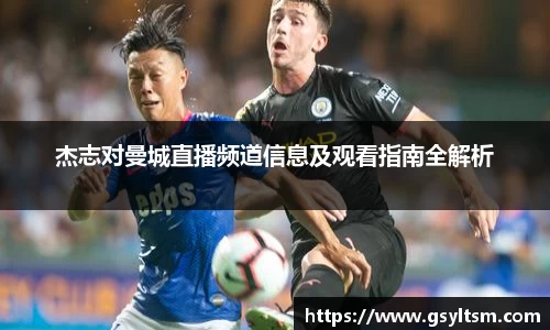 杰志对曼城直播频道信息及观看指南全解析